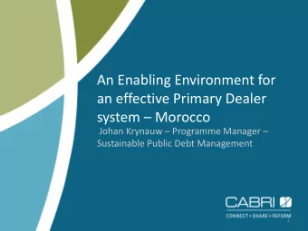 An Enabling Environment for  an effective Primary Dealer system  Morocco Johan Krynauw