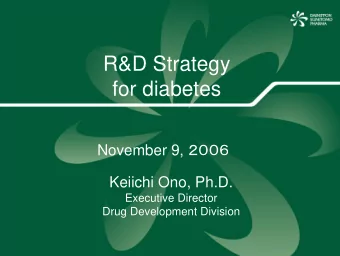 R&amp;D Strategy  for diabetes November 9,   Keiichi Ono, Ph.D.  Executive Director