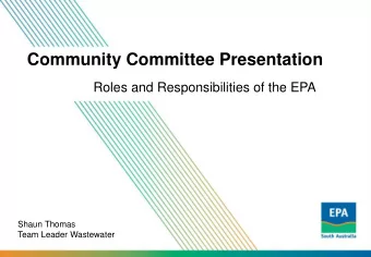 Community Committee Presentation  Roles and Responsibilities of the EPA  Shaun Thomas  Team Leader