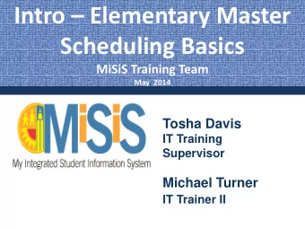Intro  Elementary Master  Scheduling Basics  MiSiS Training Team  May  2014  Tosha Davis  IT