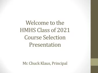 Welcome to the  HMHS Class of 2021  Course Selection  Presentation  Mr. Chuck Klaus, Principal