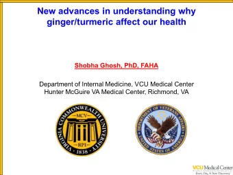 New advances in understanding why  ginger/turmeric affect our health  Shobha Ghosh, PhD, FAHA