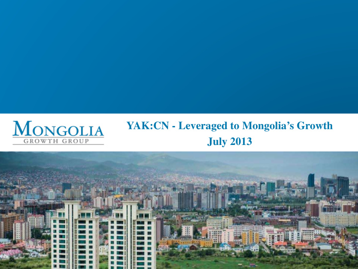 yak cn leveraged to mongolia s growth july 2013 forward
