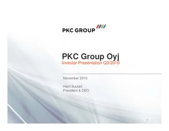 PKC Group Oyj  Investor Presentation Q3/2010  November 2010  Harri Suutari  President &amp; CEO  1