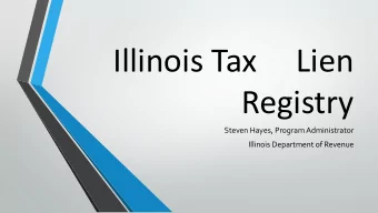 Illinois Tax     Lien  Registry  Steven Hayes, Program Administrator  Illinois Department of