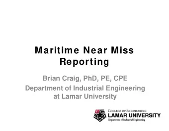 Maritime Near Miss  Reporting  Brian Craig, PhD, PE, CPE  Department of Industrial Engineering  at