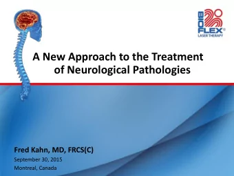 A New Approach to the Treatment  of Neurological Pathologies  Fred Kahn, MD, FRCS(C)  September 30,