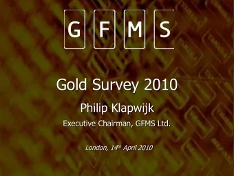 Gold Survey 2010  Philip Klapwijk  Executive Chairman, GFMS Ltd. London, 14 th April 2010  GFMS