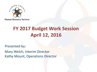 FY 2017 Budget Work Session  April 12, 2016  Presented by:  Mary Welch, Interim Director  Kathy
