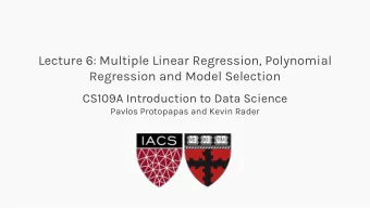 Lecture 6: Multiple Linear Regression, Polynomial  Regression and Model Selection  CS109A