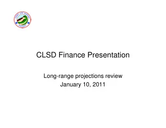 CLSD Finance Presentation  Long-range projections review  January 10, 2011  Long-range projections