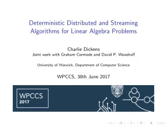 Deterministic Distributed and Streaming  Algorithms for Linear Algebra Problems  Charlie Dickens