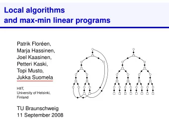 Local algorithms  and max-min linear programs  Patrik Floren,  Marja Hassinen,  Joel Kaasinen,