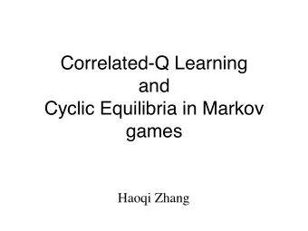 Correlated-Q Learning  and  Cyclic Equilibria in Markov  games  Haoqi Zhang  Correlated-Q Learning