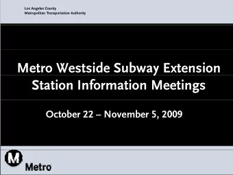 Metro Westside Subway Extension  y  Station Information Meetings  October 22  November 5, 2009