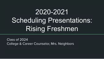 2020-2021  Scheduling Presentations:  Rising Freshmen  Class of 2024  College &amp; Career