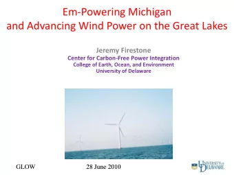 Em-Powering Michigan  and Advancing Wind Power on the Great Lakes  Jeremy Firestone  Center for