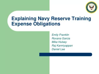 Explaining Navy Reserve Training  Expense Obligations  Emily Franklin  Roxana Garcia  Mike Hulsey