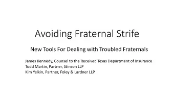 Avoiding Fraternal Strife  New Tools For Dealing with Troubled Fraternals  James Kennedy, Counsel
