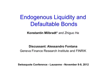 Endogenous Liquidity and  Defaultable Bonds Konstantin Milbradt* and Zhiguo He  Discussant: