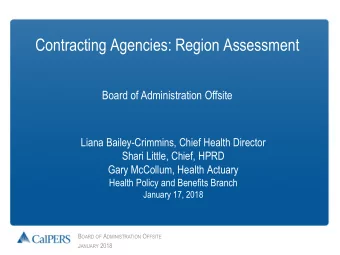 Contracting Agencies: Region Assessment  Board of Administration Offsite  Liana Bailey-Crimmins,