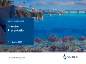 Investor  Presentation  First Quarter 2017  www.validusholdings.com  Cautionary Note Regarding