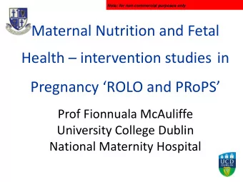 Pregnancy ROLO and PRoPS  Prof Fionnuala McAuliffe  University College Dublin National