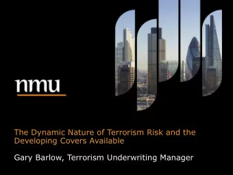 The Dynamic Nature of Terrorism Risk and the  Developing Covers Available  Gary Barlow, Terrorism