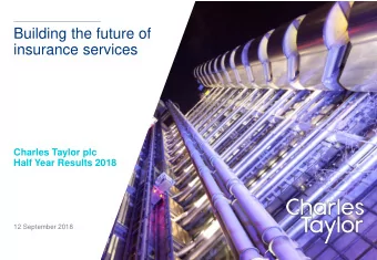 Building the future of  insurance services  Charles Taylor plc  Half Year Results 2018  12
