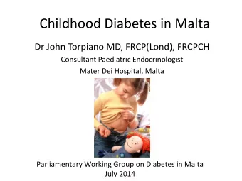 Childhood Diabetes in Malta  Dr John Torpiano MD, FRCP(Lond), FRCPCH  Consultant Paediatric
