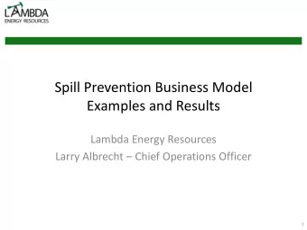 Spill Prevention Business Model  Examples and Results  Lambda Energy Resources  Larry Albrecht