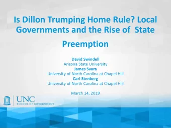 Is Dillon Trumping Home Rule? Local  Governments and the Rise of  State  Preemption  David Swindell