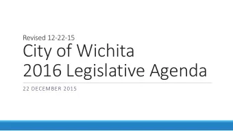 City of Wichita  2016 Legislative Agenda  22 DECEMBER 2015  A Partnership For Wichita  Largest city