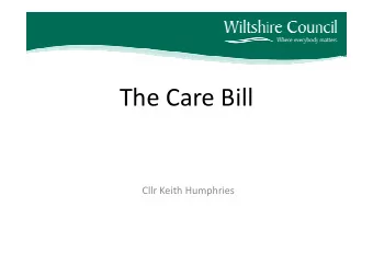 The Care Bill  Cllr Keith Humphries  The Care Bill  The vision for transforming care and support