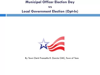 Municipal Officer Election Day  vs  Local Government Election (Opt-In)  By Town Clerk Francella R.
