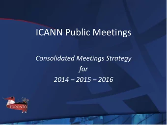 ICANN Public Meetings  Consolidated Meetings Strategy  for  2014  2015  2016 Goals:  Adopt