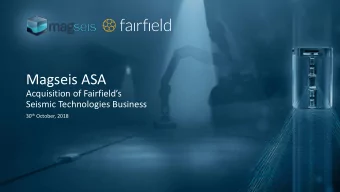 Magseis ASA  Acquisition of Fairfields  Seismic Technologies Business 30 th October, 2018