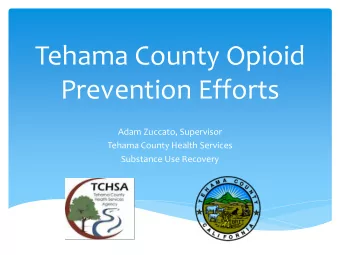Tehama County Opioid  Prevention Efforts  Adam Zuccato, Supervisor  Tehama County Health Services