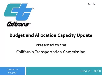 Budget and Allocation Capacity Update  Presented to the  California Transportation Commission