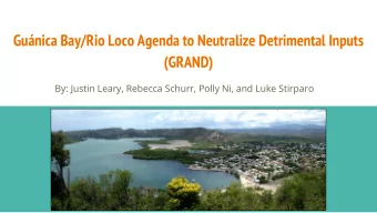 Gunica Bay/Rio Loco Agenda to Neutralize Detrimental Inputs  (GRAND)  By: Justin Leary, Rebecca