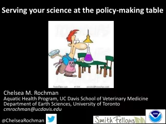 Serving your science at the policy-making table  Chelsea M. Rochman  Aquatic Health Program, UC