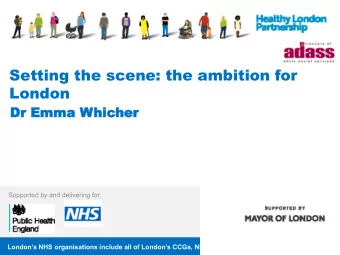 Setting the scene: the ambition for  London  Dr  Dr Emma  Emma Whic  hiche  her  Supported by and