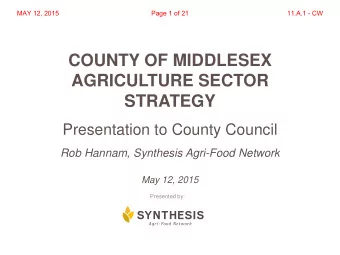 COUNTY OF MIDDLESEX  AGRICULTURE SECTOR  STRATEGY  Presentation to County Council  Rob Hannam,