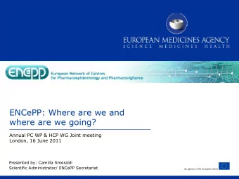 ENCePP: Where are we and  where are we going?  Annual PC WP &amp; HCP WG Joint meeting  London, 16
