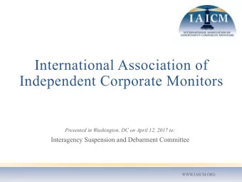 International Association of  Independent Corporate Monitors  Presented in Washington, DC on April