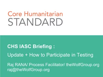 CHS IASC Briefing :  Update + How to Participate in Testing  Raj RANA/ Process Facilitator/