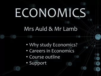 ECONOMICS  Mrs Auld &amp; Mr Lamb  Why study Economics?  Careers in Economics  Course