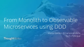 From Monolith to Observable  Microservices using DDD  Maria Gomez @mariascandella  Tech Principal