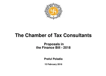 The Chamber of Tax Consultants  Proposals in  the Finance Bill - 2018  Praful Poladia  15 February