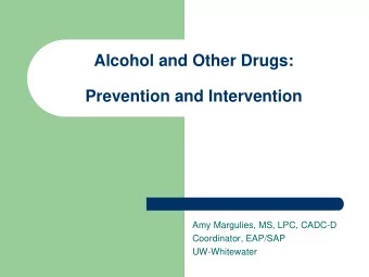 Alcohol and Other Drugs:  Prevention and Intervention  Amy Margulies, MS, LPC, CADC-D  Coordinator,